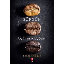 Sürgün - Üç İnsan ve Üç Şehir Ferhat Küçük