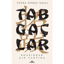 Tabgaçlar - Bozkırdan Çin Tahtına - Tuğba Gökçe Balcı