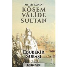 Tahtsız Padişah Kösem Valide Sultan - Ebubekir Subaşı