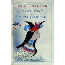 TANRI KENT VE YITIK ŞARKILAR - JALE SANCAK