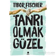 Tanrı Olmak Güzel - Tibor Fischer