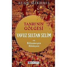 Tanrı’nın Gölgesi Yavuz Sultan Selim ve Bilinmeyen Hikayesi - Epsilon Yayınları