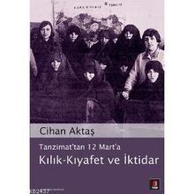 TANZIMAT´TAN 12 MART´A KILIK-KIYAFET VE İKTİDAR - CIHAN AKTAŞ
