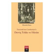 Tanzimattan Cumhuriyet'e Derviş Tekke ve Hüzün - Mustafa Kara