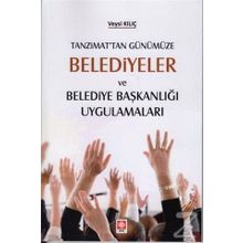 Tanzimat'tan Günümüze Belediyeler Ve Belediye Başkanlığı Uygulamaları - Veysi Kılıç