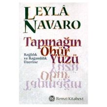 TAPINAĞIN ÖBÜR YÜZÜ BAĞLILIK VE BAĞIMLILIK ÜZERİNE - LEYLÂ NAVARO