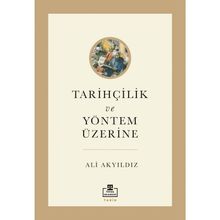 Tarihçilik ve Yöntem Üzerine - Ali Akyıldız
