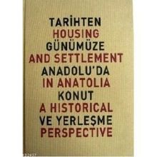 TARIHTEN GÜNÜMÜZE ANADOLU'DA KONUT VE YERLEŞME HOUSING AND SETTLEMENT IN ANATOLIA A HISTORICAL PERSPECTIVE - YILDIZ SEY