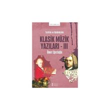 Tarihten ve Günümüzden Klasik Müzik Yazıları 3 Ömer Eğecioğlu