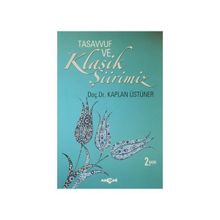 Tasavvuf ve Klasik Şiirimiz 14. ve 15. yy. Divanlarına Göre - Kaplan Üstüner
