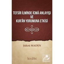 Tefsir İlminde İcma Anlayışı Ve Kur'an Yorumuna Etkisi - Şükrü Maden