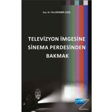 Televizyon İmgesine Sinema Perdesinden Bakmak - Filiz Erdemir Göze