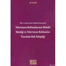 TELEVIZYON REKLAMLARININ HUKUKI NİTELİĞİ VE TELEVIZYON REKLAMLARI ÜZERİNDE HAK SAHİPLİĞİ - ALI YAŞAR