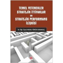 Temel Yetenekler Stratejik İttifaklar ve Stratejik Performans İlişkisi Nilüfer Yörük Karakılıç