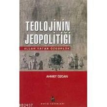 TEOLOJININ JEOPOLİTİĞİ ALLAH VATAN ÖZGÜRLÜK - AHMET ÖZCAN