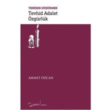 Tevhid Adalet Özgürlük / Yeniden Düşünmek - Ahmet Özcan