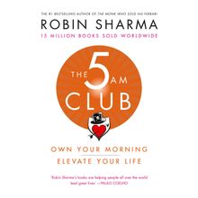 The 5 Am Club: Own Your Morning Elevate Your Life - Robin Sharma