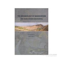 THE ARCHAEOLOGY OF NAKHICHEVAN TEN YEARS OF NEW DISCOVERIES - VELI BAKHSHALIEV;CATHERINE MARRO