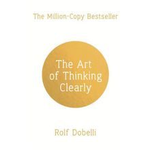 The Art of Thinking Clearly - Rolf Dobelli