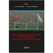 The Changing Perspectives and New Geopolitics of The Caucasus in The 21st Century - Serdar Yılmaz