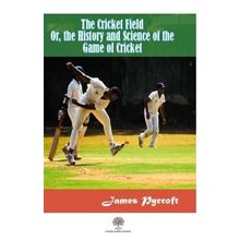 The Cricket Field Or The History and Science Of The Game Of Cricket - James Pycroft