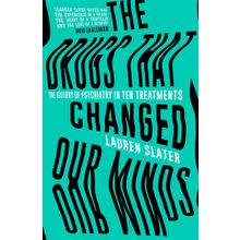 The Drugs That Changed Our Minds: The History Of Psychiatry In Ten Treatments