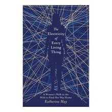 The Electricity of Every Living Thing: A Woman’s Walk in the Wild to Find Her Way Home