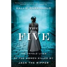 The Five: The Untold Lives of the Women Killed by Jack the Ripper - Hallie Rubenhold