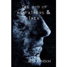 The God of his Fathers & Other Stories - Jack London