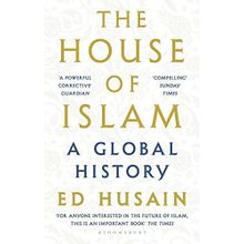 The House of Islam: A Global History - Ed Husain