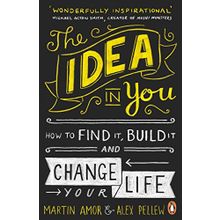 The Idea in You: How to Find It,Build It and Change Your Life
