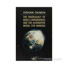 THE INADEQUACY OF BASELS CONVERGENCES AND THE ALTERNATIVE MODEL FOR BANKING - ORHAN ÖKMEN