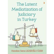 The Latent Mediatization of Judiciary in Turkey - Handan Sena Lezgioğlu Özer