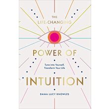 The Life-Changing Power of Intuition: Tune into Yourself, Transform Your Life