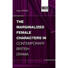 the Marginalized Female Characters in Contemporary British Drama - Yalçın Erden