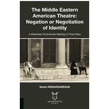 The Middle Eastern American Theatre Negation or Negotiation of Identity - Nazila Heidarzadegan