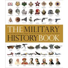 The Military History Book : The Ultimate Visual Guide to the Weapons That Shaped the World