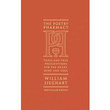 The Poetry Pharmacy: Tried-and-True Prescriptions for the Heart, Mind and Soul