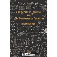 The Story Of Alchemy And Beginnings Chemistry - M. Pattison Muir