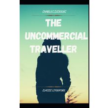 The Uncommercial Traveller - Charles Dickens