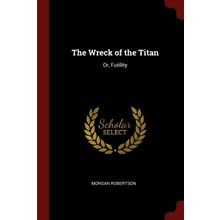 The Wreck of the Titan - Morgan Robertson