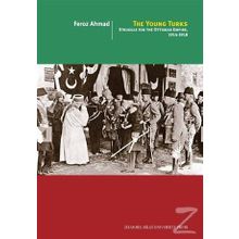 The Young Turks: Struggle For The Ottoman Empire 1914 - 1918 -Feroz Ahmad