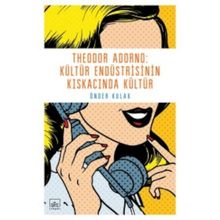 Theodor Adorno Kültür Endüstrisinin Kıskacında Kültür - Önder Kulak