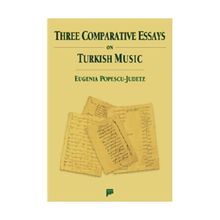 THREE COMPARATIVE ESSAYS ON TURKISH MUSIC - EUGENIA POPESCU-JUDETZ