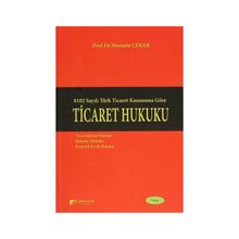 TICARET HUKUKU 6102 SAYILI TÜRK TICARET KANUNUNA GÖRE - MUSTAFA ÇEKER
