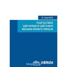 Ticari İşletmede Şube Kavramı ve Şube Olmaya Bağlanan Hüküm ve Sonuçlar - Ferhat Kayış
