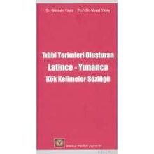 TIP TERIMLERINI OLUŞTURAN LATINCE-YUNANCA KÖK KELIMELER SÖZLÜĞÜ - GÜNHAN YAYLA