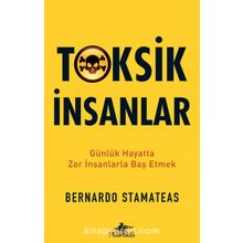 Toksik İnsanlar: Günlük Hayatta Zor İnsanlarla Baş Etmek