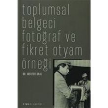 TOPLUMSAL BELGECI FOTOĞRAF VE FIKRET OTYAM ÖRNEĞİ - MERTER ORAL