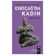 Toprak Altındaki Kadının Sessiz Çığlığı - Eskiçağ’da Kadın - Binnur Çelebi